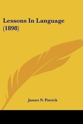 Lessons In Language (1898)(English, Paperback, Patrick James N)