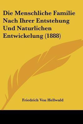 Die Menschliche Familie Nach Ihrer Entstehung Und Naturlichen Entwickelung (1888)(German, Paperback, Hellwald Friedrich Von)