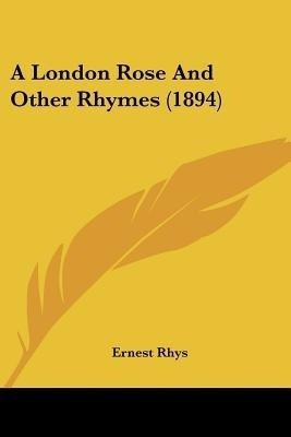 A London Rose And Other Rhymes (1894)(English, Paperback, Rhys Ernest)