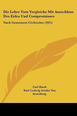 Die Lehre Vom Vergleiche Mit Ausschluss Des Eides Und Compromisses(German, Paperback, Arnesberg Karl Ludwig Arndts Von)