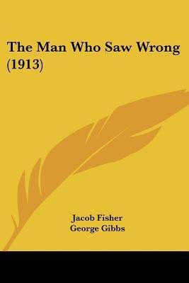 The Man Who Saw Wrong (1913)(English, Paperback, Fisher Jacob)