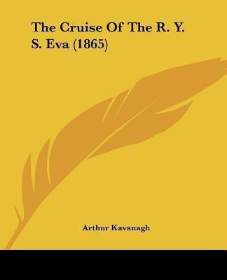 The Cruise Of The R. Y. S. Eva (1865)(English, Paperback, Kavanagh Arthur)