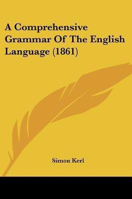 A Comprehensive Grammar Of The English Language (1861)(English, Paperback, Kerl Simon)