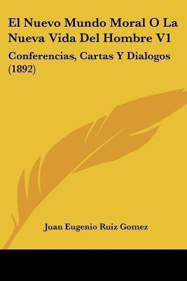 El Nuevo Mundo Moral O La Nueva Vida Del Hombre V1(Spanish, Paperback, Gomez Juan Eugenio Ruiz)