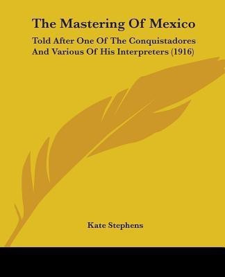 The Mastering Of Mexico(English, Paperback, Stephens Kate)