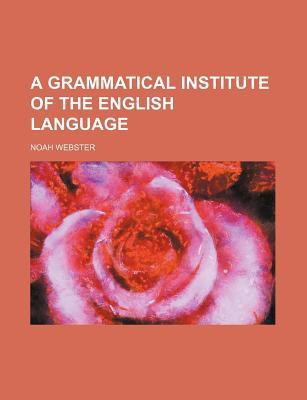A Grammatical Institute of the English Language(English, Paperback, Webster Noah)