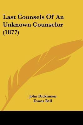 Last Counsels of an Unknown Counselor (1877)(English, Paperback, Dickinson John)