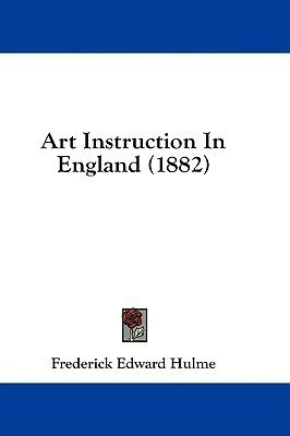Art Instruction In England (1882)(English, Paperback, Hulme Frederick Edward)
