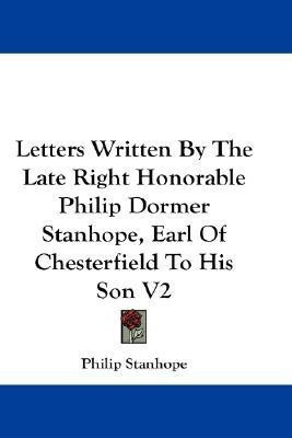 Letters Written By The Late Right Honorable Philip Dormer Stanhope, Earl Of Chesterfield To His Son V2(English, Paperback, Stanhope Philip)