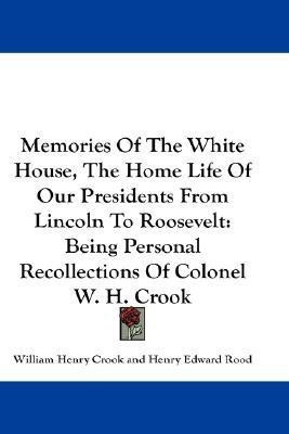 Memories Of The White House, The Home Life Of Our Presidents From Lincoln To Roosevelt(English, Paperback, Crook William Henry)
