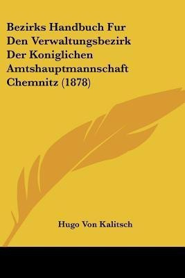 Bezirks Handbuch Fur Den Verwaltungsbezirk Der Koniglichen Amtshauptmannschaft Chemnitz (1878)(German, Paperback, unknown)