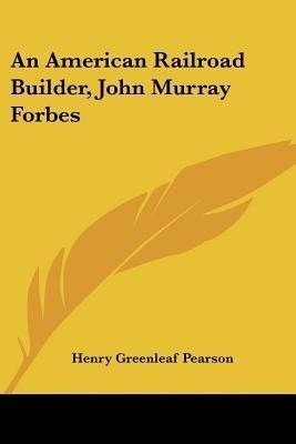 An American Railroad Builder, John Murray Forbes(English, Paperback, Pearson Henry Greenleaf)
