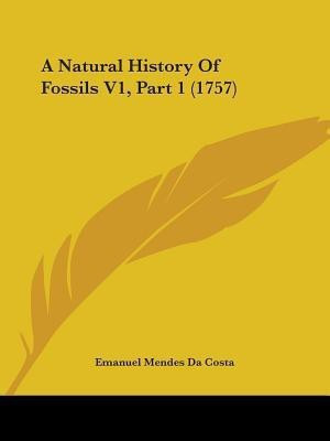 A Natural History Of Fossils V1, Part 1 (1757)(English, Paperback, Da Costa Emanuel Mendes)