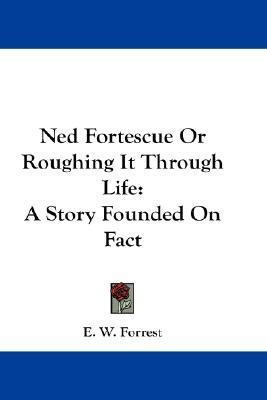 Ned Fortescue Or Roughing It Through Life(English, Paperback, Forrest E W)