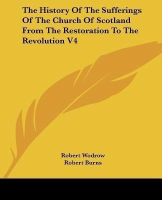 The History of the Sufferings of the Church of Scotland from the Restoration to the Revolution V4(English, Paperback, Wodrow Robert)