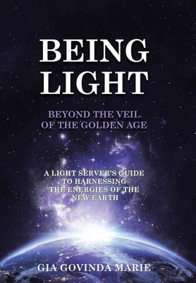 BEING LIGHT Beyond the Veil of The Golden Age(English, Hardcover, Marie Gia Govinda)