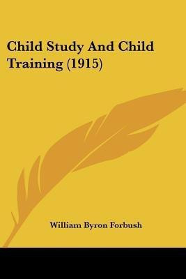 Child Study And Child Training (1915)(English, Paperback, Forbush William Byron)