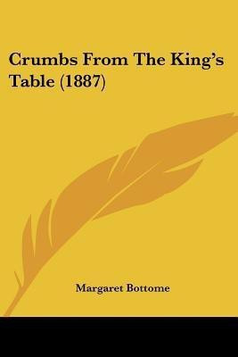 Crumbs From The King's Table (1887)(English, Paperback, Bottome Margaret)