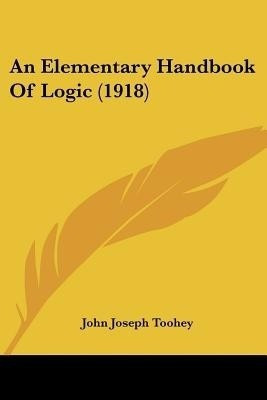 An Elementary Handbook Of Logic (1918)(English, Paperback, Toohey John Joseph)