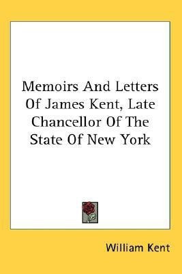 Memoirs And Letters Of James Kent, Late Chancellor Of The State Of New York(English, Paperback, Kent William)