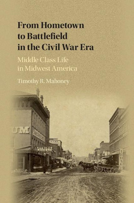 From Hometown to Battlefield in the Civil War Era(English, Hardcover, Mahoney Timothy R.)