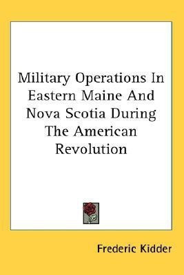 Military Operations In Eastern Maine And Nova Scotia During The American Revolution(English, Paperback, Kidder Frederic)