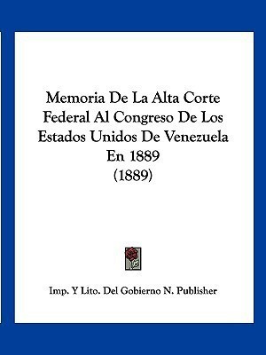 Memoria De La Alta Corte Federal Al Congreso De Los Estados Unidos De Venezuela En 1889 (1889)(Spanish, Paperback, unknown)