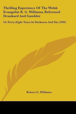 Thrilling Experience Of The Welsh Evangelist R. G. Williams, Reformed Drunkard And Gambler(English, Paperback, Williams Robert G)