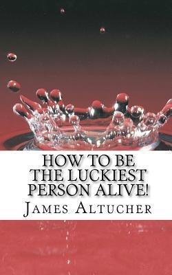 How to Be the Luckiest Person Alive!(English, Paperback, Altucher James)