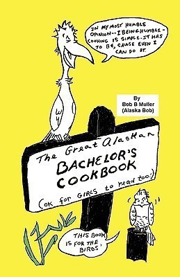 The Great Alaskan Bachelor's Cookbook(English, Paperback, Muller Bob B.)