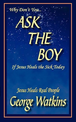 Why Don't You...ASK THE BOY If Jesus Heals the Sick Today(English, Paperback, Watkins George)