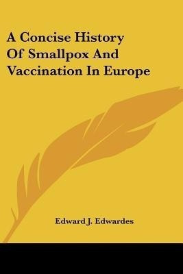 A Concise History Of Smallpox And Vaccination In Europe(English, Paperback, Edwardes Edward J)