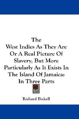 The West Indies As They Are Or A Real Picture Of Slavery, But More Particularly As It Exists In The Island Of Jamaica(English, Paperback, Bickell Richard)