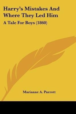 Harry's Mistakes And Where They Led Him(English, Paperback, Parrott Marianne A)