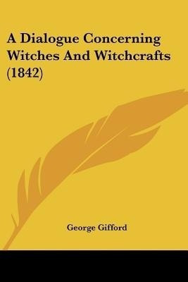 A Dialogue Concerning Witches And Witchcrafts (1842)(English, Paperback, Gifford George)