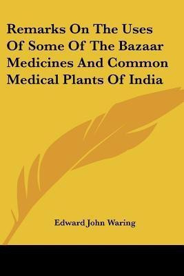 Remarks On The Uses Of Some Of The Bazaar Medicines And Common Medical Plants Of India(English, Paperback, Waring Edward John)