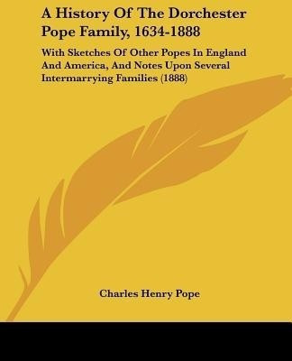 A History Of The Dorchester Pope Family, 1634-1888(English, Paperback, Pope Charles Henry)