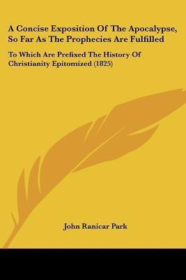 A Concise Exposition Of The Apocalypse, So Far As The Prophecies Are Fulfilled(English, Paperback, Park John Ranicar)