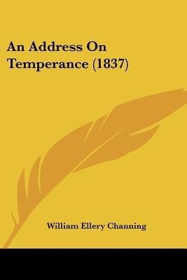 An Address On Temperance (1837)(English, Paperback, Channing William Ellery Dr)