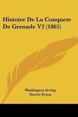 Histoire De La Conquete De Grenade V2 (1865)(French, Paperback, Irving Washington)