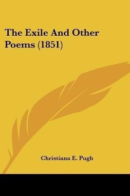 The Exile And Other Poems (1851)(English, Paperback, Pugh Christiana E.)