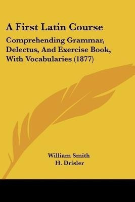 A First Latin Course(English, Paperback, William Smith)