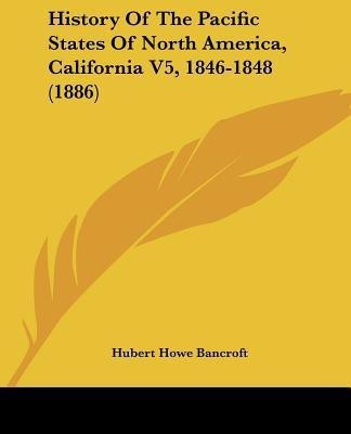 History Of The Pacific States Of North America, California V5, 1846-1848 (1886)(English, Paperback, Bancroft Hubert Howe)