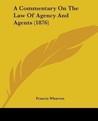 A Commentary On The Law Of Agency And Agents (1876)(English, Paperback, Wharton Francis)