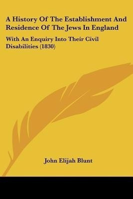 A History Of The Establishment And Residence Of The Jews In England(English, Paperback, Blunt John Elijah)
