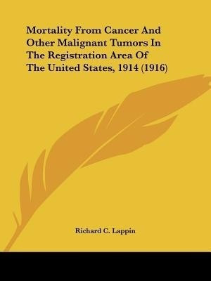 Mortality From Cancer And Other Malignant Tumors In The Registration Area Of The United States, 1914 (1916)(English, Paperback, Lappin Richard C)
