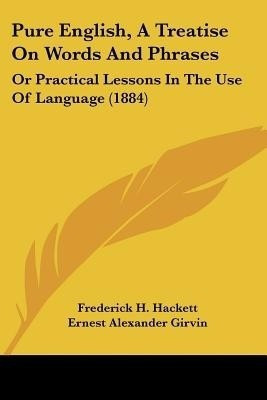 Pure English, A Treatise On Words And Phrases(English, Paperback, Hackett Frederick H)