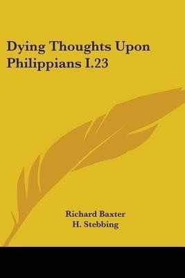 Dying Thoughts Upon Philippians I.23(English, Paperback, Baxter Richard)