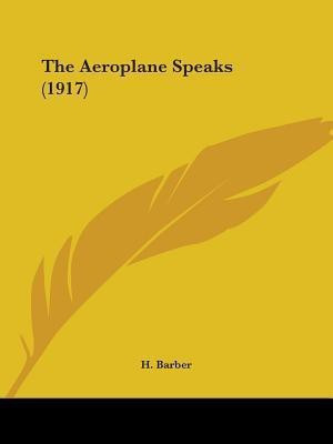 The Aeroplane Speaks (1917)(English, Paperback, Barber H Dr)
