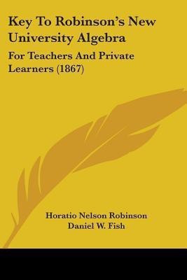 Key To Robinson's New University Algebra(English, Paperback, Robinson Horatio Nelson)